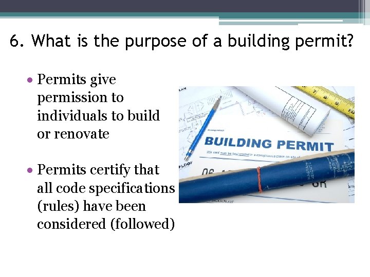 6. What is the purpose of a building permit? Permits give permission to individuals