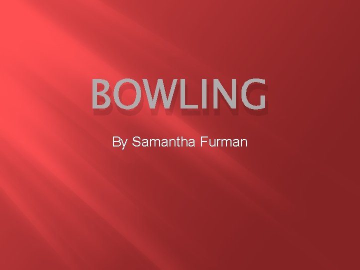BOWLING By Samantha Furman 