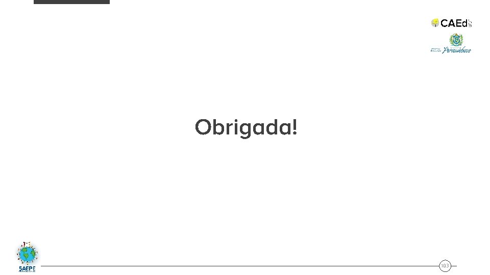Obrigada! 103 