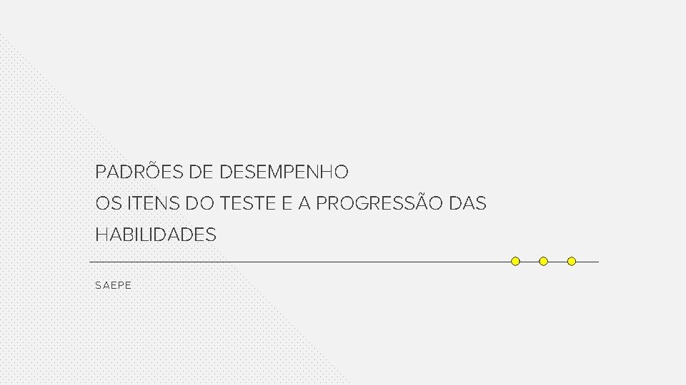 PADRÕES DE DESEMPENHO OS ITENS DO TESTE E A PROGRESSÃO DAS HABILIDADES SAEP E