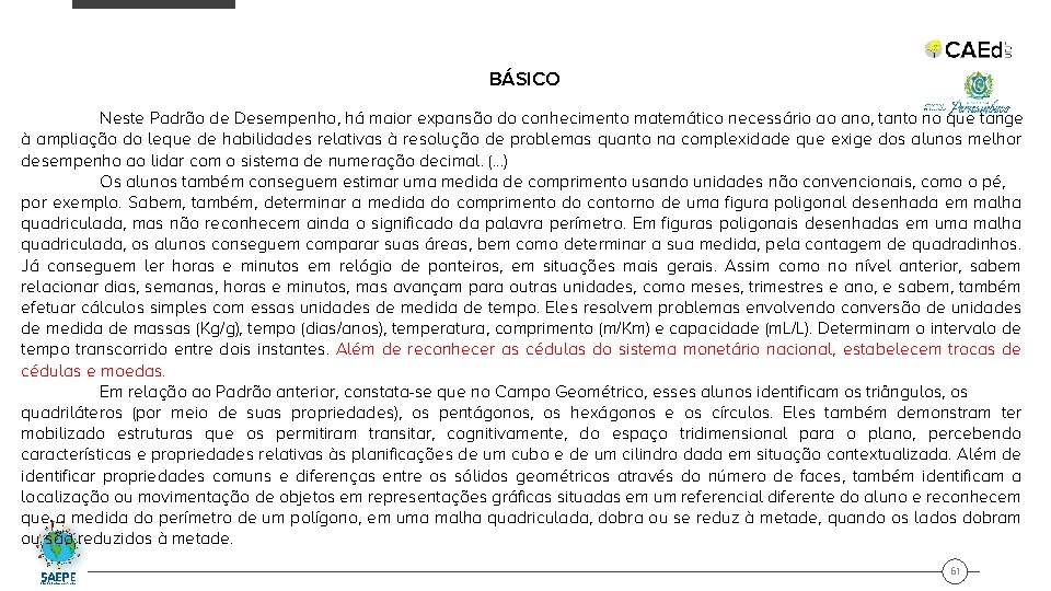 BÁSICO Neste Padrão de Desempenho, há maior expansão do conhecimento matemático necessário ao ano,