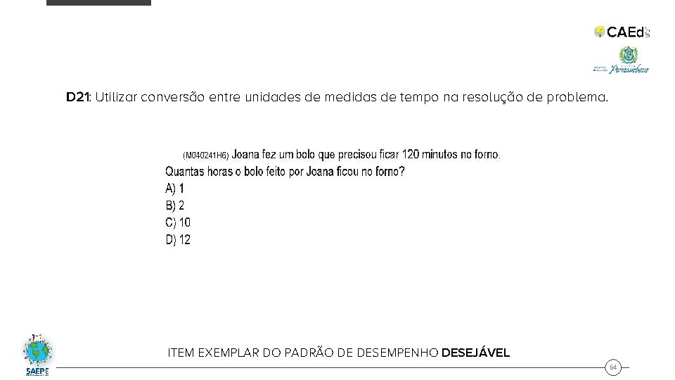 D 21: Utilizar conversão entre unidades de medidas de tempo na resolução de problema.