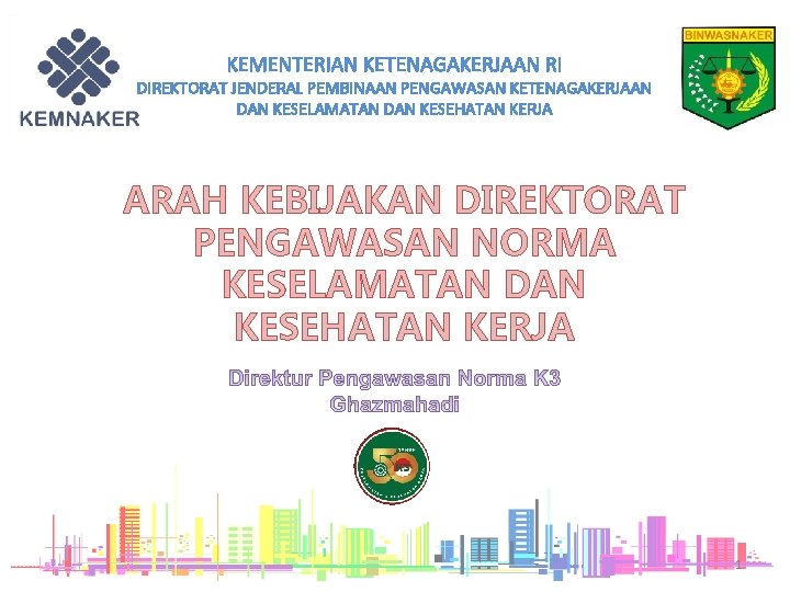 KEMENTERIAN KETENAGAKERJAAN RI DIREKTORAT JENDERAL PEMBINAAN PENGAWASAN KETENAGAKERJAAN DAN KESELAMATAN DAN KESEHATAN KERJA ARAH