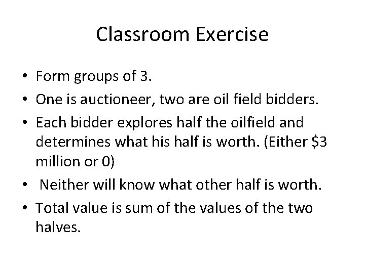 Classroom Exercise • Form groups of 3. • One is auctioneer, two are oil