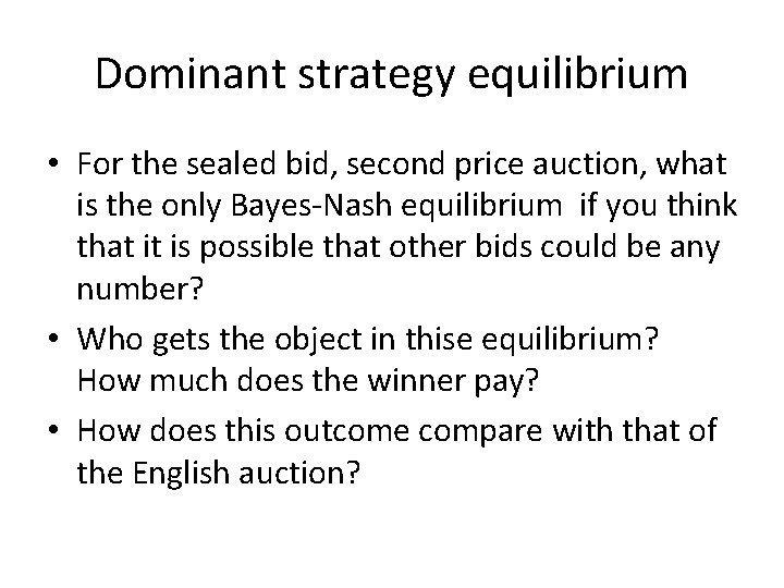 Dominant strategy equilibrium • For the sealed bid, second price auction, what is the