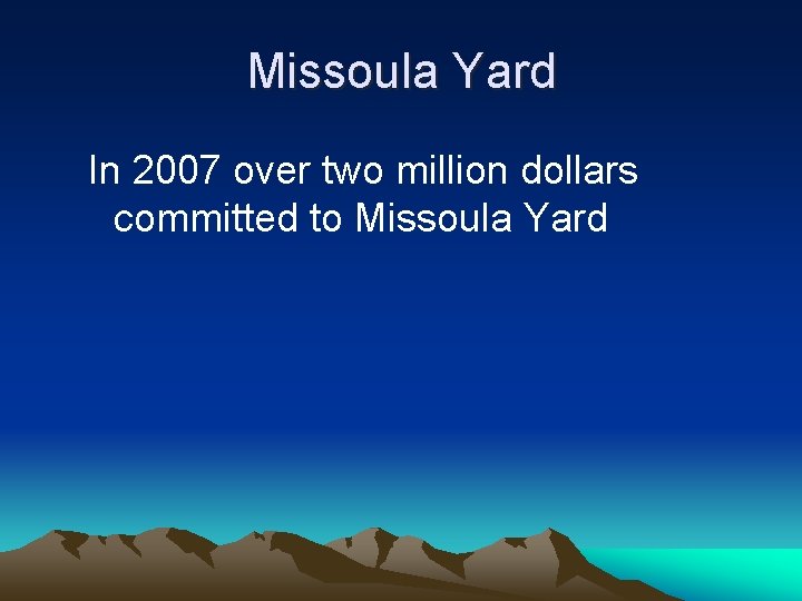 Missoula Yard In 2007 over two million dollars committed to Missoula Yard 