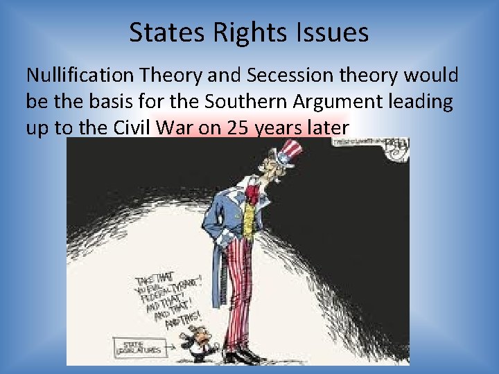 States Rights Issues Nullification Theory and Secession theory would be the basis for the