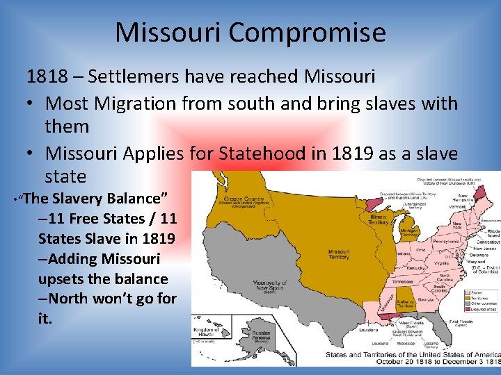 Missouri Compromise 1818 – Settlemers have reached Missouri • Most Migration from south and