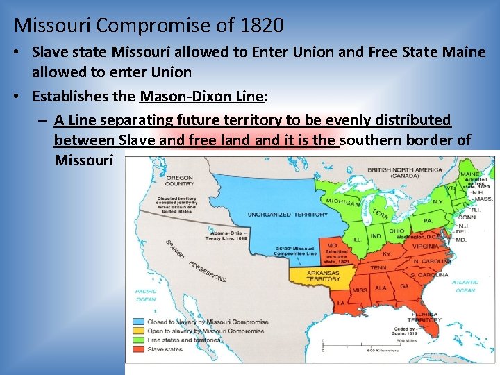 Missouri Compromise of 1820 • Slave state Missouri allowed to Enter Union and Free