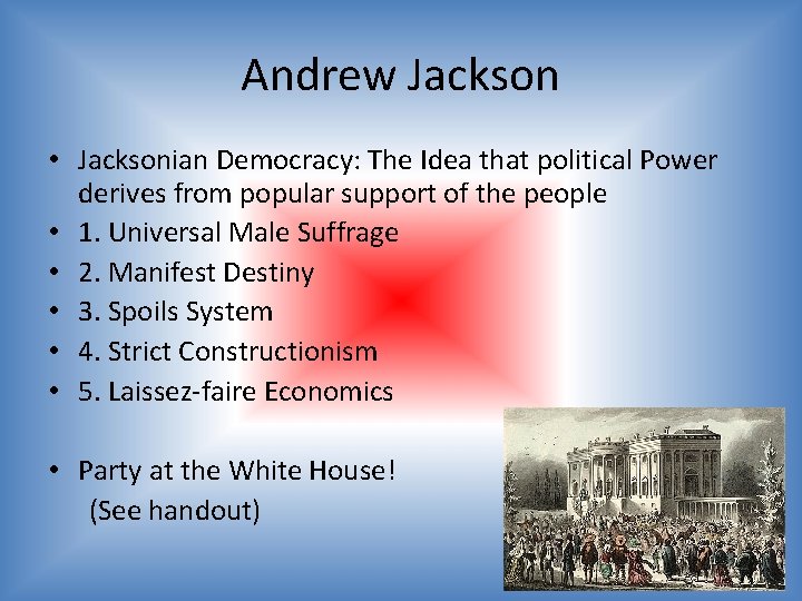 Andrew Jackson • Jacksonian Democracy: The Idea that political Power derives from popular support