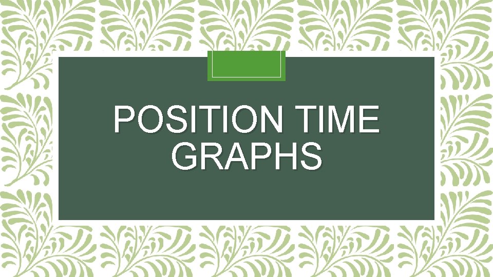 POSITION TIME GRAPHS 