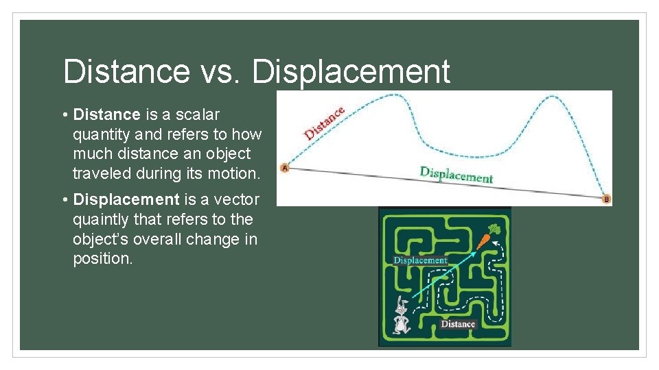 Distance vs. Displacement • Distance is a scalar quantity and refers to how much