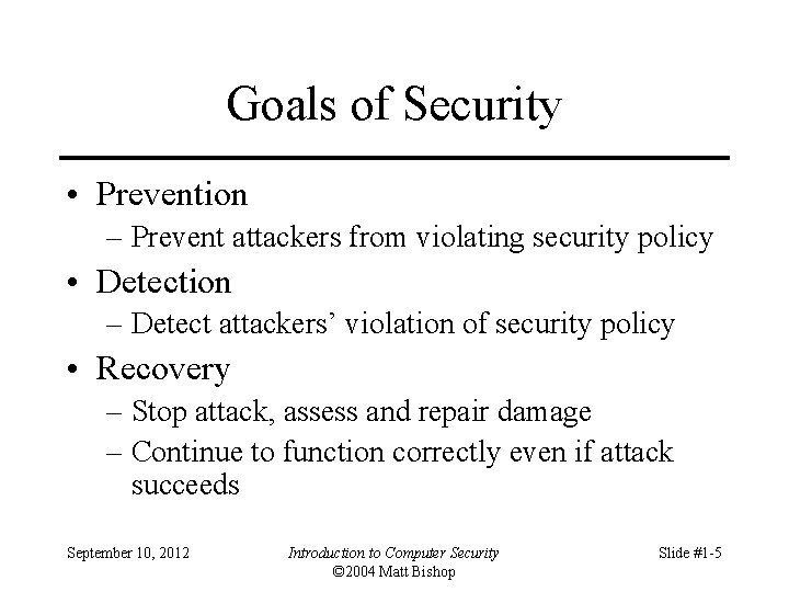 Goals of Security • Prevention – Prevent attackers from violating security policy • Detection