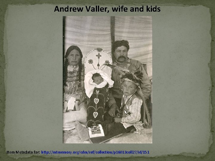 Andrew Valler, wife and kids Item Metadata for: http: //mtmemory. org/cdm/ref/collection/p 16013 coll 27/id/151