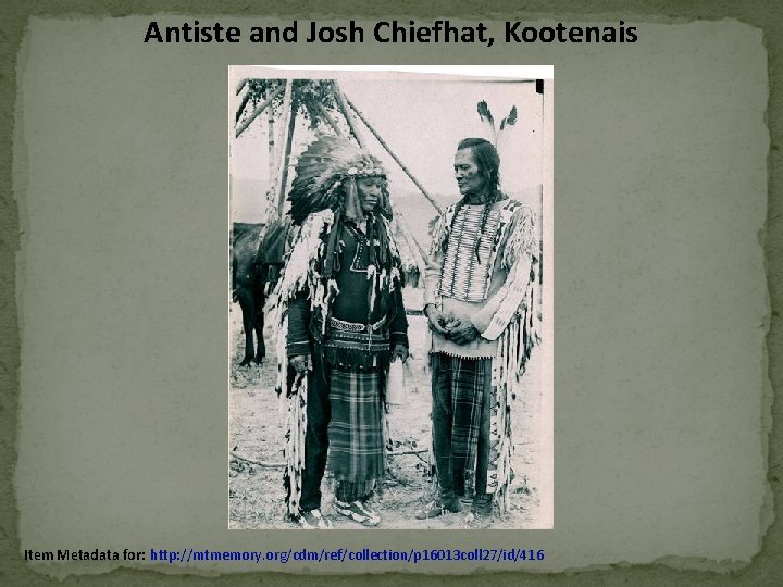 Antiste and Josh Chiefhat, Kootenais Item Metadata for: http: //mtmemory. org/cdm/ref/collection/p 16013 coll 27/id/416