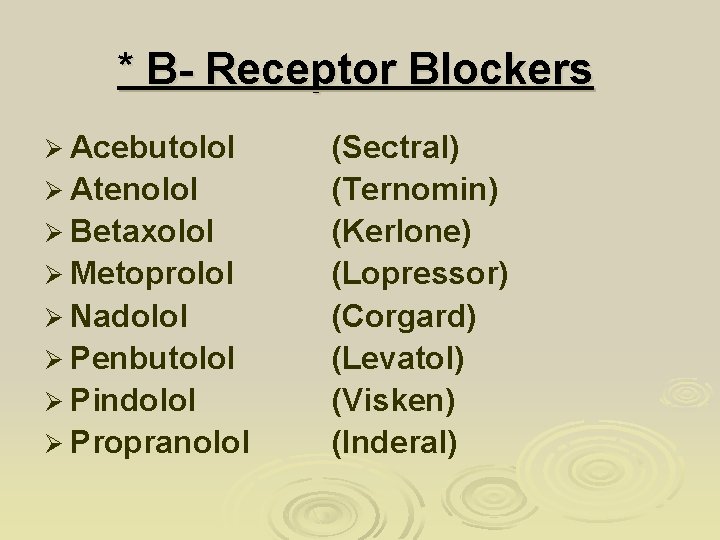* B- Receptor Blockers Ø Acebutolol Ø Atenolol Ø Betaxolol Ø Metoprolol Ø Nadolol * B- Receptor Blockers Ø Acebutolol Ø Atenolol Ø Betaxolol Ø Metoprolol Ø Nadolol
