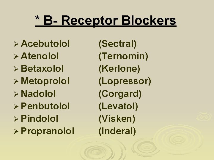 * B- Receptor Blockers Ø Acebutolol Ø Atenolol Ø Betaxolol Ø Metoprolol Ø Nadolol