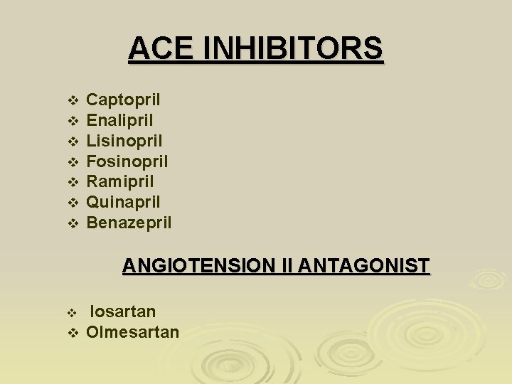 ACE INHIBITORS v v v v Captopril Enalipril Lisinopril Fosinopril Ramipril Quinapril Benazepril ANGIOTENSION