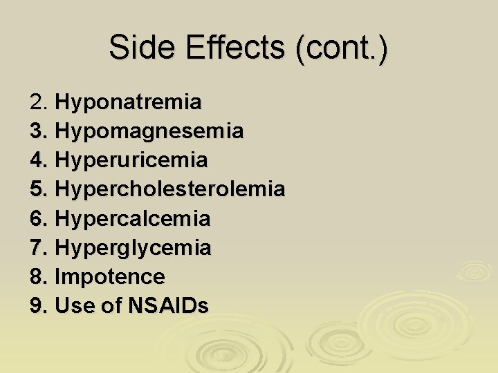 Side Effects (cont. ) 2. Hyponatremia 3. Hypomagnesemia 4. Hyperuricemia 5. Hypercholesterolemia 6. Hypercalcemia