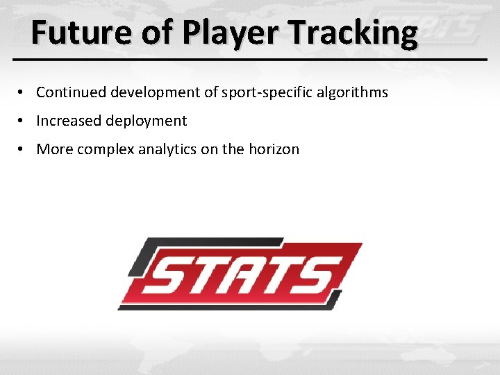 Future of Player Tracking • Continued development of sport-specific algorithms • Increased deployment • Future of Player Tracking • Continued development of sport-specific algorithms • Increased deployment •