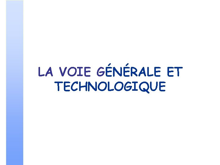 LA VOIE GÉNÉRALE ET TECHNOLOGIQUE 