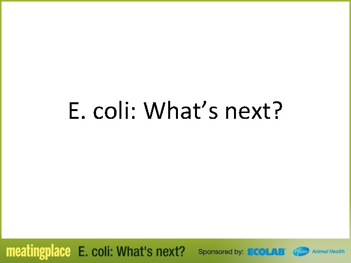 E. coli: What’s next? 