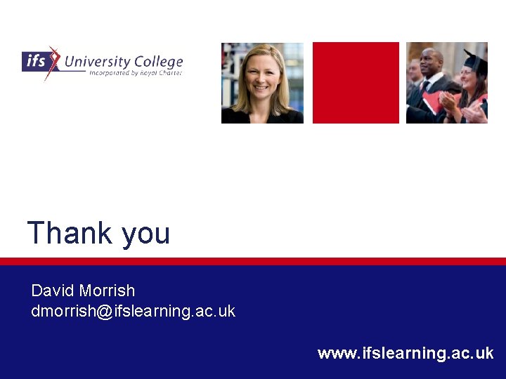 Thank you David Morrish dmorrish@ifslearning. ac. uk www. ifslearning. ac. uk 