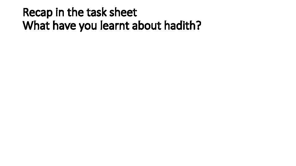 Recap in the task sheet What have you learnt about hadith? 