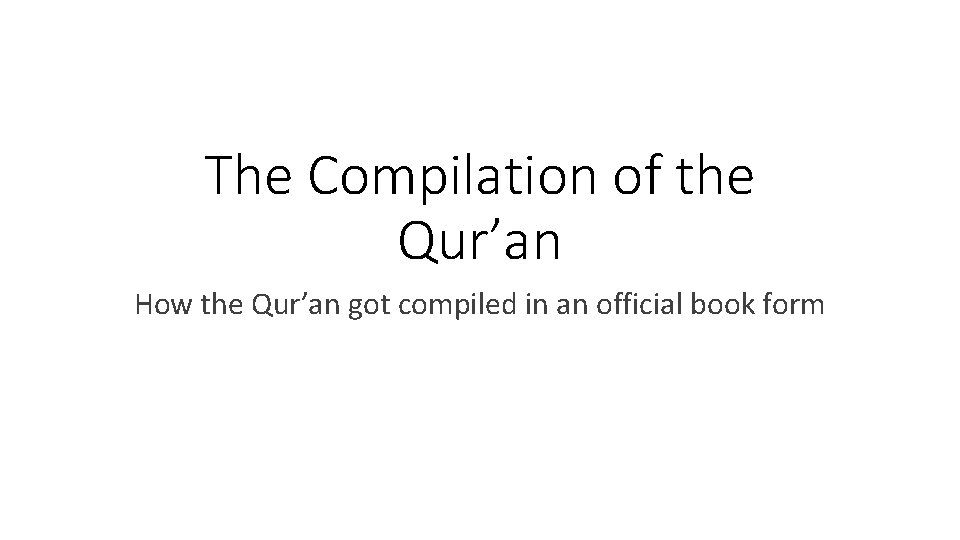 The Compilation of the Qur’an How the Qur’an got compiled in an official book