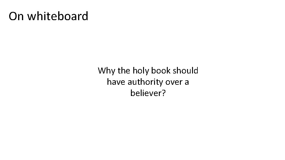 On whiteboard Why the holy book should have authority over a believer? 