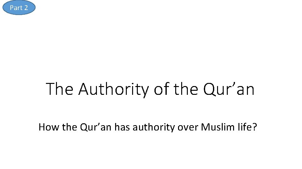 Part 2 The Authority of the Qur’an How the Qur’an has authority over Muslim