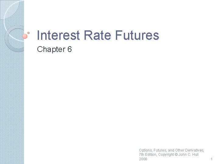 Interest Rate Futures Chapter 6 Options, Futures, and Other Derivatives, 7 th Edition, Copyright