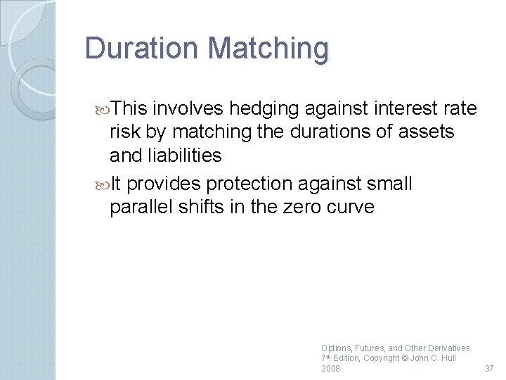 Duration Matching This involves hedging against interest rate risk by matching the durations of