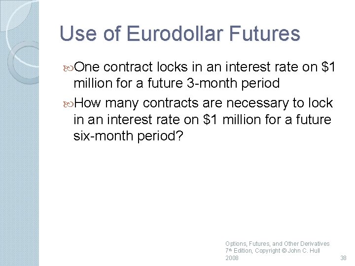Use of Eurodollar Futures One contract locks in an interest rate on $1 million