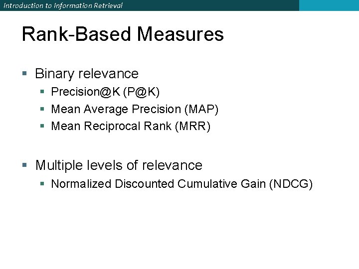 Introduction to Information Retrieval Rank-Based Measures § Binary relevance § Precision@K (P@K) § Mean Introduction to Information Retrieval Rank-Based Measures § Binary relevance § Precision@K (P@K) § Mean