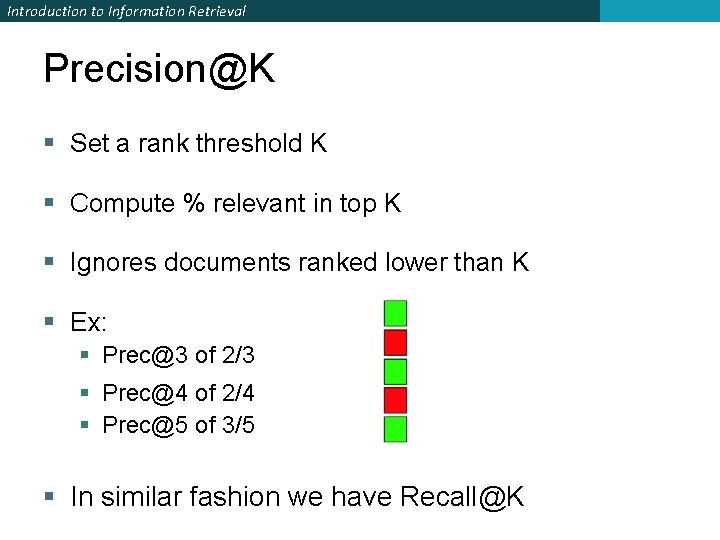 Introduction to Information Retrieval Precision@K § Set a rank threshold K § Compute % Introduction to Information Retrieval Precision@K § Set a rank threshold K § Compute %
