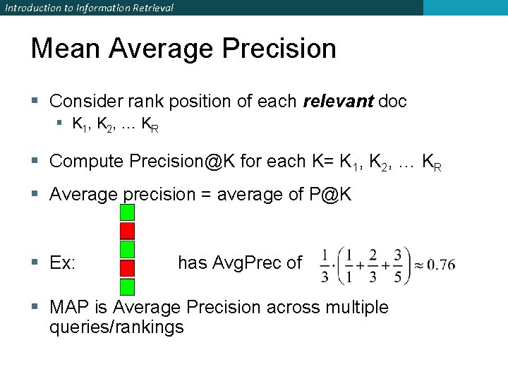 Introduction to Information Retrieval Mean Average Precision § Consider rank position of each relevant Introduction to Information Retrieval Mean Average Precision § Consider rank position of each relevant