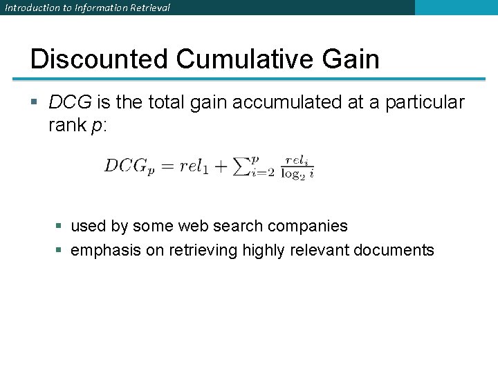Introduction to Information Retrieval Discounted Cumulative Gain § DCG is the total gain accumulated Introduction to Information Retrieval Discounted Cumulative Gain § DCG is the total gain accumulated