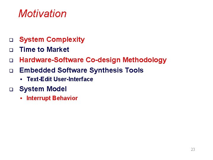 Motivation q q System Complexity Time to Market Hardware-Software Co-design Methodology Embedded Software Synthesis