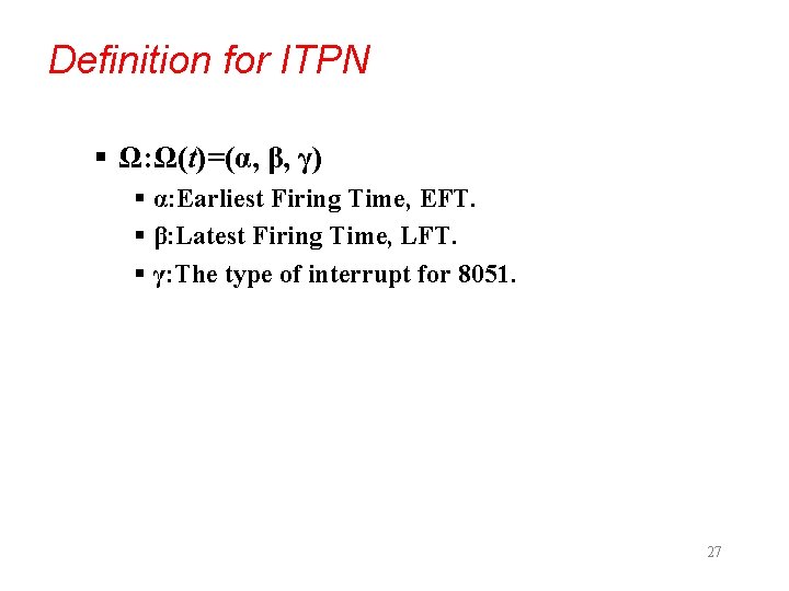 Definition for ITPN § Ω: Ω(t)=(α, β, γ) § α: Earliest Firing Time, EFT.