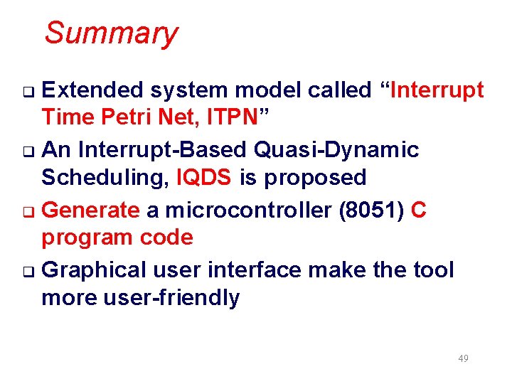 Summary Extended system model called “Interrupt Time Petri Net, ITPN” q An Interrupt-Based Quasi-Dynamic