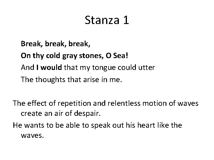 Stanza 1 Break, break, On thy cold gray stones, O Sea! And I would