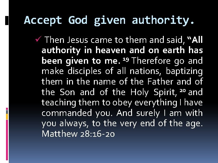 Accept God given authority. ü Then Jesus came to them and said, “All authority