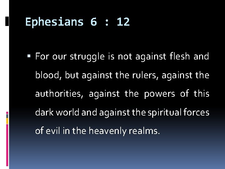 Ephesians 6 : 12 For our struggle is not against flesh and blood, but
