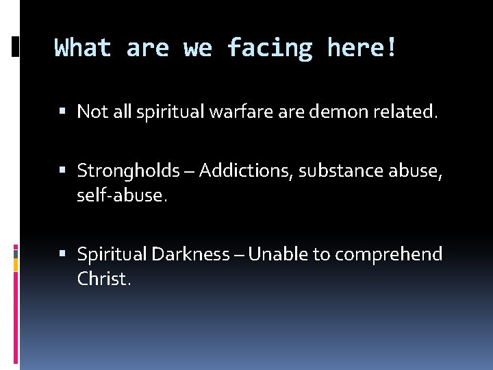 What are we facing here! Not all spiritual warfare demon related. Strongholds – Addictions,
