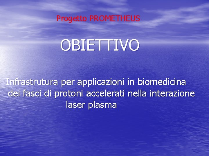 Progetto PROMETHEUS OBIETTIVO Infrastrutura per applicazioni in biomedicina dei fasci di protoni accelerati nella