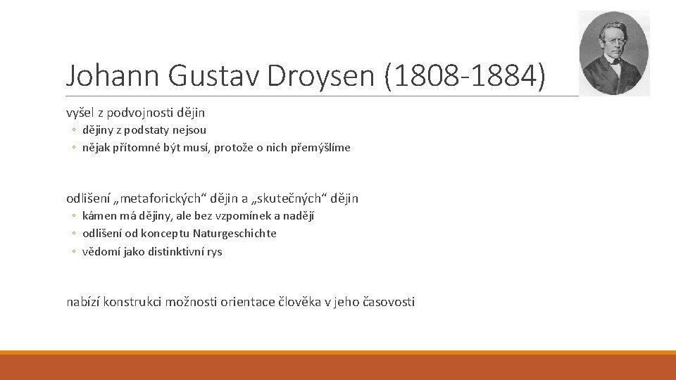 Johann Gustav Droysen (1808 -1884) vyšel z podvojnosti dějin ◦ dějiny z podstaty nejsou