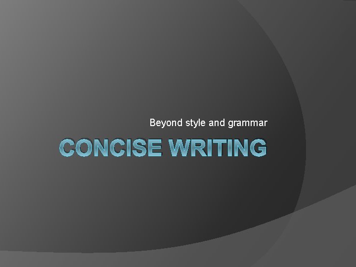 Beyond style and grammar CONCISE WRITING 