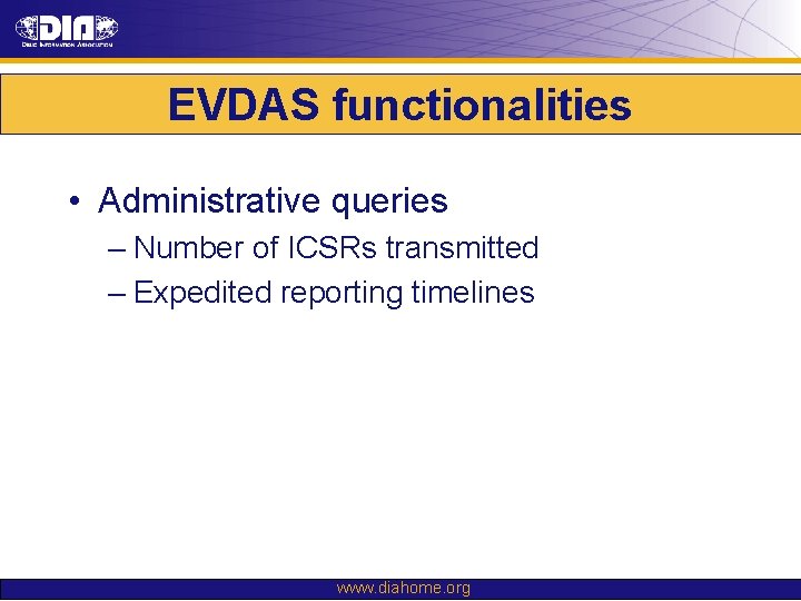 EVDAS functionalities • Administrative queries – Number of ICSRs transmitted – Expedited reporting timelines EVDAS functionalities • Administrative queries – Number of ICSRs transmitted – Expedited reporting timelines