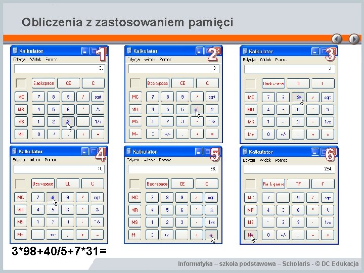 Obliczenia z zastosowaniem pamięci 3*98+40/5+7*31= Informatyka – szkoła podstawowa – Scholaris - © DC